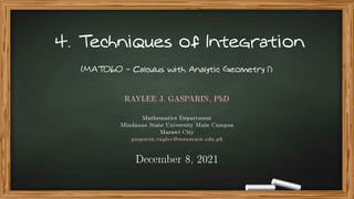 4. Techniques of Integration
(MAT060 - Calculus with Analytic Geometry I)
RAYLEE J. GASPARIN, PhD
Mathematics Department
Mindanao State University Main Campus
Marawi City
gasparin.raylee@msumain.edu.ph
December 8, 2021
 