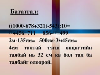 Бататгал: ((1000-678+321)-543):10= 