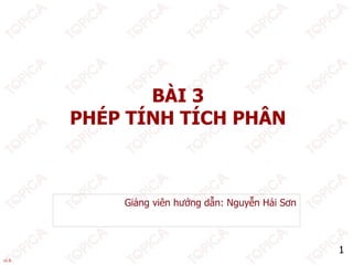 1
v1.0
BÀI 3
PHÉP TÍNH TÍCH PHÂN
Giảng viên hướng dẫn: Nguyễn Hải Sơn
 