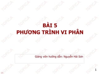 1
v1.0
BÀI 5
PHƯƠNG TRÌNH VI PHÂN
Giảng viên hướng dẫn: Nguyễn Hải Sơn
 