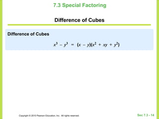 Copyright © 2010 Pearson Education, Inc. All rights reserved. Sec 7.3 - 14
7.3 Special Factoring
Difference of Cubes
Difference of Cubes
x3 – y3 = (x – y)(x2 + xy + y2)
 