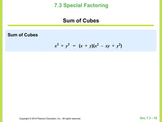 Copyright © 2010 Pearson Education, Inc. All rights reserved. Sec 7.3 - 18
7.3 Special Factoring
Sum of Cubes
Sum of Cubes
x3 + y3 = (x + y)(x2 – xy + y2)
 