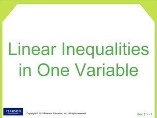 Copyright © 2010 Pearson Education, Inc. All rights reserved
Sec 3.1 - 1
Linear Inequalities
in One Variable
 