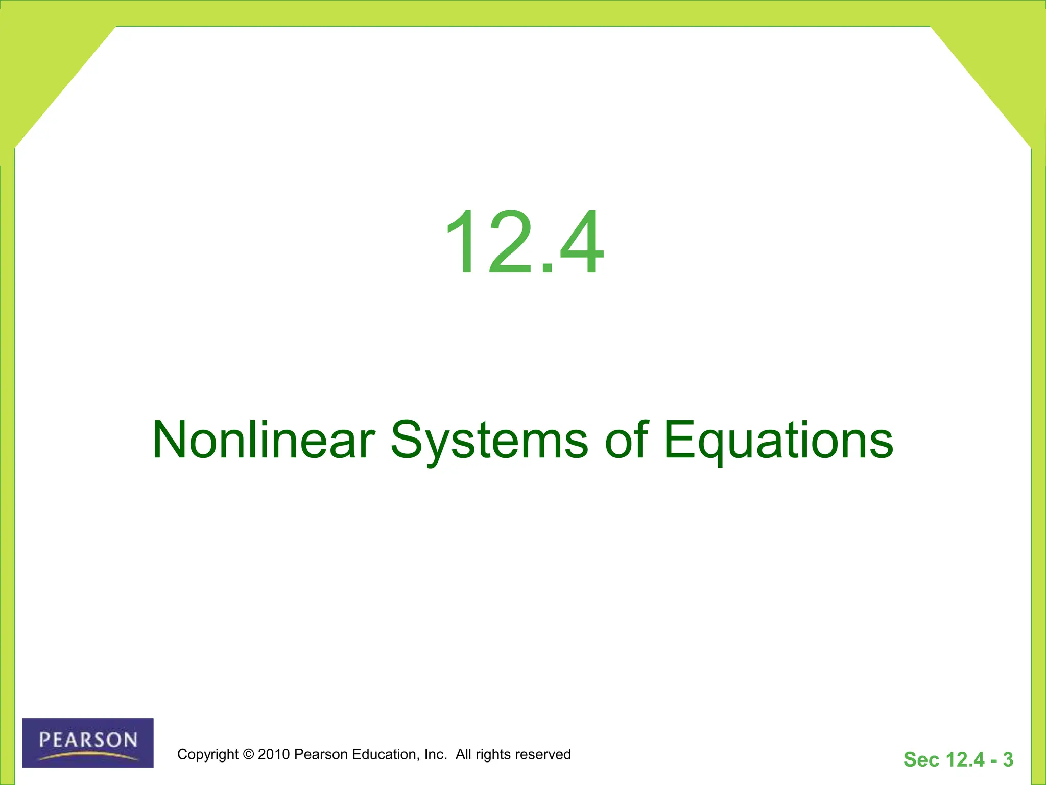 Copyright © 2010 Pearson Education, Inc. All rights reserved
Sec 12.4 - 3
12.4
Nonlinear Systems of Equations
 