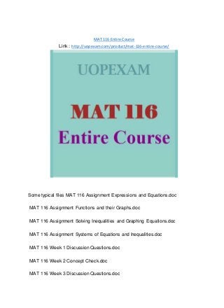 MAT 116 Entire Course
Link : http://uopexam.com/product/mat-116-entire-course/
Some typical files MAT 116 Assignment Expressions and Equations.doc
MAT 116 Assignment Functions and their Graphs.doc
MAT 116 Assignment Solving Inequalities and Graphing Equations.doc
MAT 116 Assignment Systems of Equations and Inequalities.doc
MAT 116 Week 1 Discussion Questions.doc
MAT 116 Week 2 Concept Check.doc
MAT 116 Week 3 Discussion Questions.doc
 
