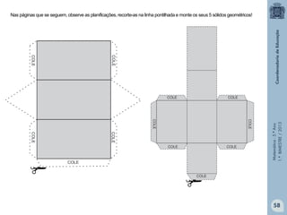 Matemática-5.ºAno
1.ºBIMESTRE/2013
Nas páginas que se seguem, observe as planificações, recorte-as na linha pontilhada e monte os seus 5 sólidos geométricos!
58
 