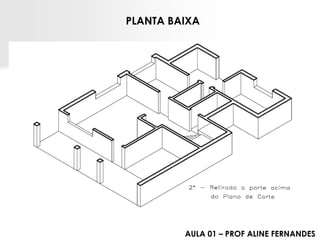 PLANTA BAIXA 
AULA 01 – PROF ALINE FERNANDES 
 