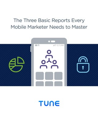 The Three Basic Reports Every
Mobile Marketer Needs to Master
 