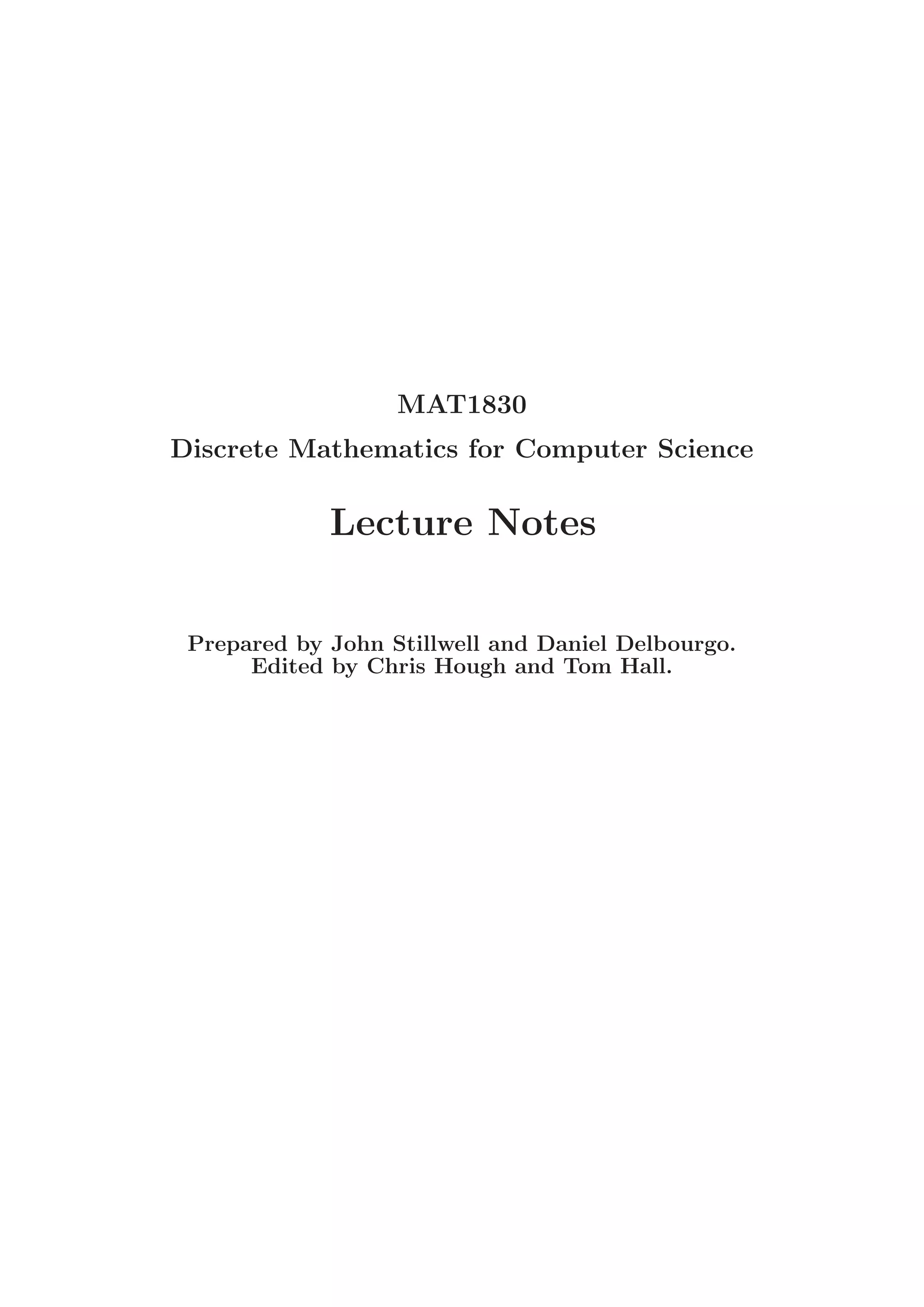 MAT1830
Discrete Mathematics for Computer Science
Lecture Notes
Prepared by John Stillwell and Daniel Delbourgo.
Edited by Chris Hough and Tom Hall.
 