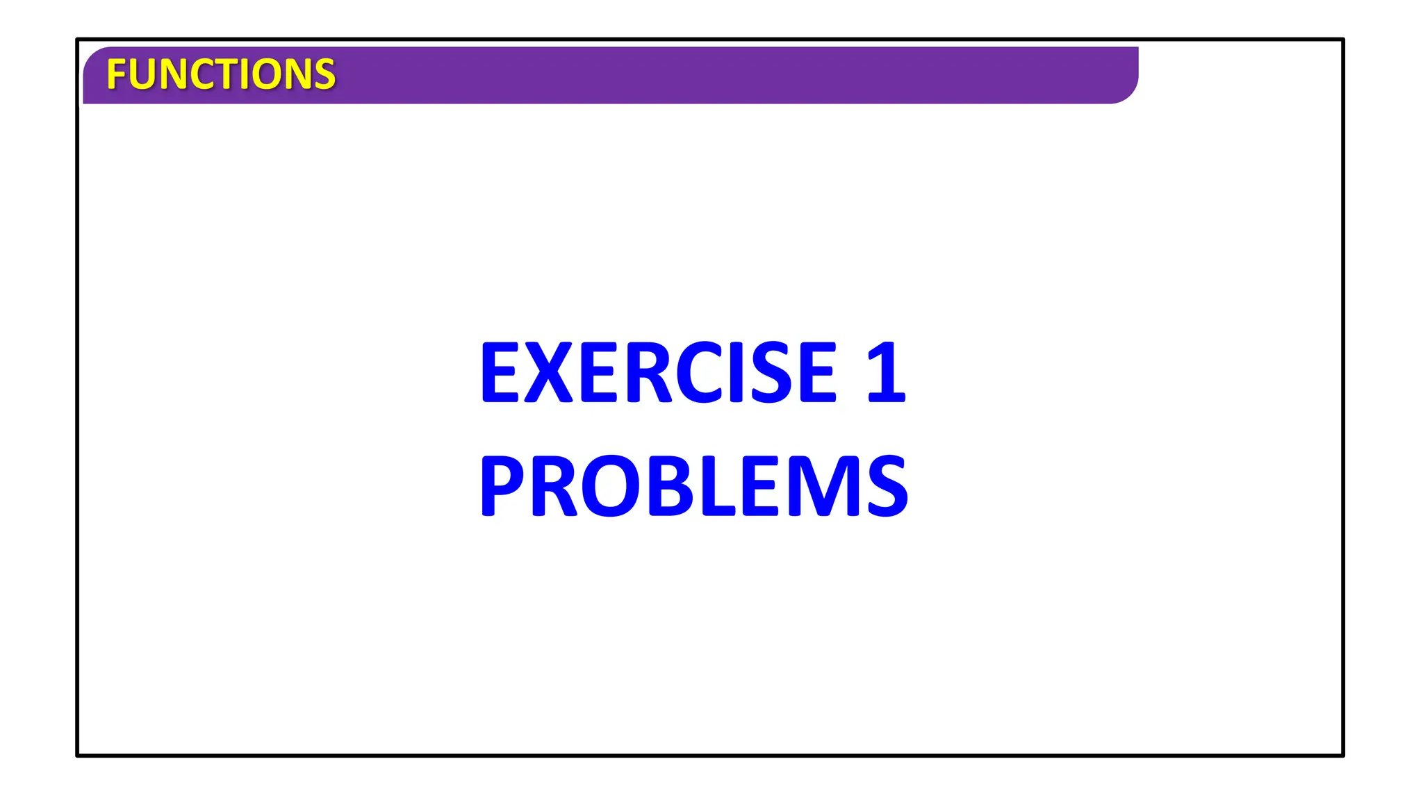 FUNCTIONS
EXERCISE 1
PROBLEMS
 