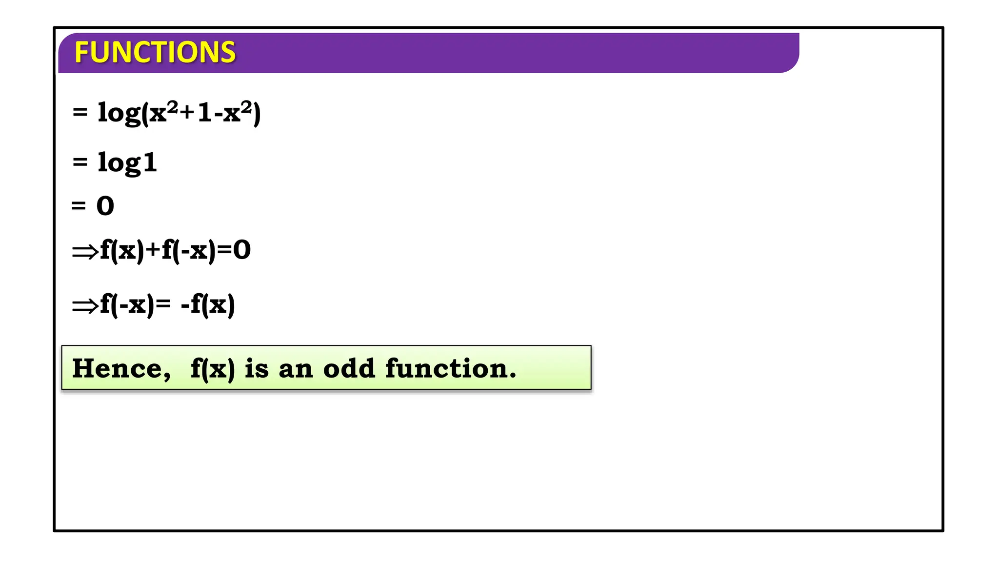 FUNCTIONS
Hence, f(x) is an odd function.
= log1
f(x)+f(-x)=0
f(-x)= -f(x)
= log(x2+1-x2)
= 0
 