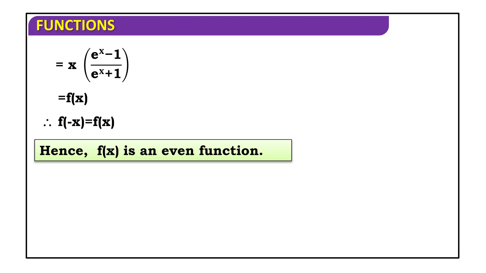FUNCTIONS
Hence, f(x) is an even function.
 f(-x)=f(x)
= x
e𝐱
−1
e𝐱+1
=f(x)
 