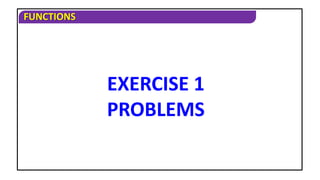 FUNCTIONS
EXERCISE 1
PROBLEMS
 