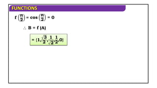 FUNCTIONS
 B = f (A)
= {1,
3
2
,
1
2
,
1
2
,0}
f
π
2
= cos
π
2
= 0
 