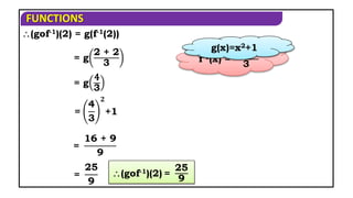 FUNCTIONS
(gof-1)(2) = g(f-1(2))
= g
2 + 2
3
=
4
3
𝟐
+1
=
16 + 9
9
= g
4
3
(gof-1)(2) =
25
9
=
25
9
f-1(x) =
x + 2
3
g(x)=x2+1
 