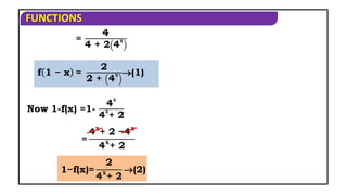 FUNCTIONS
Now 1-f(x) =1-
4
𝐱
4
𝐱
+ 2
=
4
4 + 2 4
𝐱
f 1 − x =
2
2 + 4
𝐱 (1)
=
4𝐱
+ 2 −4𝐱
4𝐱
+ 2
1−f(x)=
2
4𝐱
+ 2
(2)
 