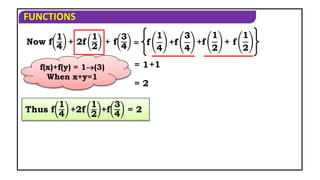 FUNCTIONS
= 1
= 2
Thus f
1
4
+2f
1
2
+f
3
4
= 2
Now f
1
4
+ 2f
1
2
+ f
3
4 f
1
4
+f
3
4
+f
1
2
+ f
1
2
=
f(x)+f(y) = 1(3)
When x+y=1
+1
 