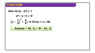 FUNCTIONS
Also ii) (x - x2)  1
x2 – x +1  0
x −
1
2
𝟐
+
3
4
 0 (True  x R)
 domain = (0, 1)  R = (0, 1)
 