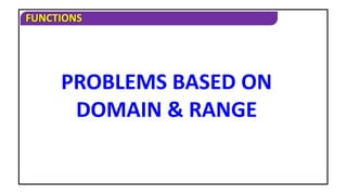 FUNCTIONS
PROBLEMS BASED ON
DOMAIN & RANGE
 