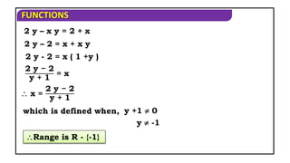 FUNCTIONS
y +1  0
Range is R - {-1}
2 y – x y = 2 + x
 x =
2 y − 2
y + 1
2 y – 2 = x + x y
2 y - 2 = x ( 1 +y )
which is defined when,
y  -1
2 y − 2
y + 1
= x
 