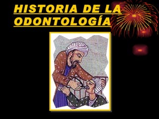HISTORIA DE LA
ODONTOLOGÍA
 