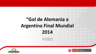 “Gol de Alemania a
Argentina Final Mundial
2014
VIDEO
 