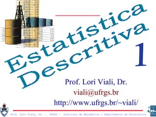 Prof. Lorí Viali, Dr. – UFRGS – Instituto de Matemática - Departamento de Estatística
Prof. Lorí Viali, Dr.
viali@ufrgs.br
http://www.ufrgs.br/~viali/
 