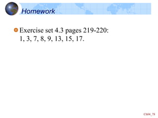 Ch04_78
Homework
Exercise set 4.3 pages 219-220:
1, 3, 7, 8, 9, 13, 15, 17.
 