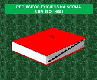 REQUISITOS EXIGIDOS NA NORMA
NBR ISO 14001
NTC
ISO
14001
 