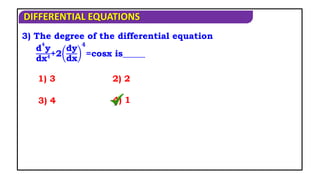 DIFFERENTIAL EQUATIONS
3) The degree of the differential equation
d
𝟒
y
dx𝟒+2
dy
dx
𝟒
=cosx is_____
1) 3 2) 2
3) 4 4) 1
 