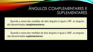 ÂNGULOS COMPLEMENTARES E
SUPLEMENTARES
 