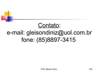 140Prof. Gleison Diniz
Contato:
e-mail: gleisondiniz@uol.com.br
fone: (85)8897-3415
 