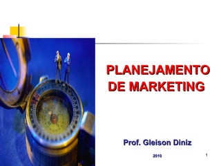 PLANEJAMENTOPLANEJAMENTO
DE MARKETINGDE MARKETING
Prof. Gleison DinizProf. Gleison Diniz
20102010 1
 