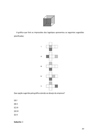 89
A gráfica que fará as impressões dos logotipos apresentou as seguintes sugestões
planificadas:
Que opção sugerida pela gráfica atende ao desejo da empresa?
(A) I
(B) II
(C) III
(D) IV
(E) V
Gabarito: C
 