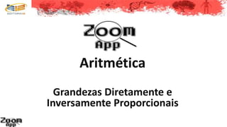 Aritmética
Grandezas Diretamente e
Inversamente Proporcionais
 