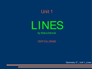 Unit 1
LINESby MariaAdrover
CEIPCALONGE
Geometry 3rd
_ Unit 1_Lines
 