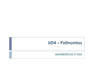 UD4 – Polinomios

   MATEMÁTICAS 3º ESO
 