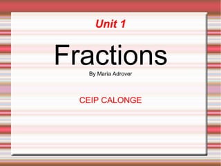 Unit 1
FractionsBy Maria Adrover
CEIP CALONGE
 
