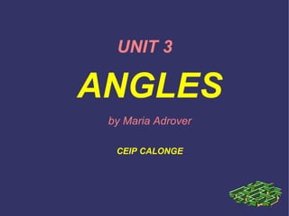 UNIT 3
ANGLES
by Maria Adrover
CEIP CALONGE
 
