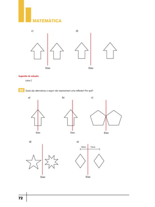 Matemática




Sugestão de solução:
      Letra C


02 Quais das alternativas a seguir não representam uma reflexão? Por quê?




72
 