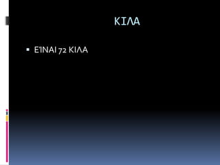 ΚΙΛΑ

 ΕΊΝΑΙ 72 ΚΙΛΑ
 