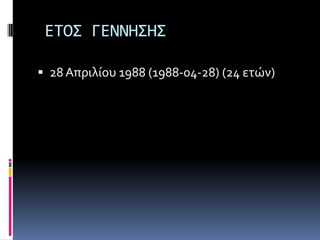 ΕΣΟ΢ ΓΕΝΝΗ΢Η΢

 28 Απριλίου 1988 (1988-04-28) (24 ετών)
 
