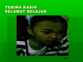 TERIMA KASIH
SELAMAT BELAJAR

106

 