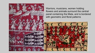 Warriors, musicians, women holding
flowers and animals surround the central
panel containing the Mata, and is bordered
with geometric and floral patterns
 