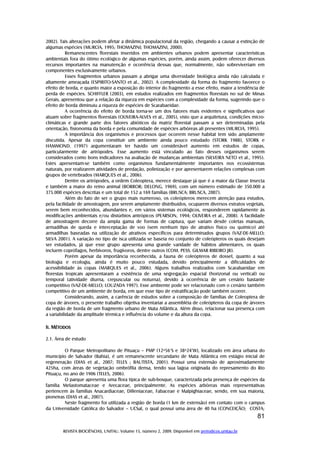 REVISTA BIOCIÊNCIAS, UNITAU. Volume 15, número 2, 2009. Disponível em periodicos.unitau.br
81
2002). Tais alterações podem afetar a dinâmica populacional da região, chegando a causar a extinção de
algumas espécies (MURCIA, 1995; THOMAZINI; THOMAZINI, 2000).
Remanescentes florestais inseridos em ambientes urbanos podem apresentar características
ambientais fora do ótimo ecológico de algumas espécies, porém, ainda assim, podem oferecer diversos
recursos importantes na manutenção e ocorrência dessas que, normalmente, não sobreviveriam em
componentes exclusivamente urbanos.
Esses fragmentos urbanos passam a abrigar uma diversidade biológica ainda não calculada e
altamente ameaçada (ESPIRITO-SANTO et al., 2002). A complexidade da forma do fragmento favorece o
efeito de borda, e quanto maior a exposição do interior do fragmento a esse efeito, maior a tendência de
perda de espécies. SCHIFFLER (2003), em estudos realizados em fragmentos florestais no sul de Minas
Gerais, apresentou que a relação da riqueza em espécies com a complexidade da forma, sugerindo que o
efeito de borda diminuiu a riqueza de espécies de Scarabaeidae.
A ocorrência do efeito de borda torna-se um dos fatores mais evidentes e significativos que
atuam sobre fragmentos florestais (OLIVEIRA-ALVES et al., 2005), visto que a arquitetura, condições micro-
climáticas e grande parte dos fatores abióticos da matriz florestal passam a ser determinadas pela
orientação, fisionomia da borda e pela comunidade de espécies arbóreas ali presentes (MURCIA, 1995).
A importância dos organismos e processos que ocorrem nesse habitat tem sido amplamente
discutida. Apesar da copa constituir um ambiente ainda pouco estudado (STORK 1988), STORK e
HAMMOND. (1997) argumentaram ter havido um considerável aumento em estudos de copas,
particularmente de artrópodes. Esse aumento está vinculado ao fato desses organismos serem
considerados como bons indicadores na avaliação de mudanças ambientais (SILVEIRA NETO et al., 1995).
Estes apresentam-se também como organismos fundamentalmente importantes nos ecossistemas
naturais, por realizarem atividades de predação, polinização e por apresentarem relações complexas com
grupos de vertebrados (MARQUES et al., 2006).
Dentre os artrópodes, a ordem Coleoptera, merece destaque já que é a maior da Classe Insecta
e também a maior do reino animal (BORROR; DELONG, 1969), com um número estimado de 350.000 a
375.000 espécies descritas e um total de 152 a 169 famílias (BRUSCA; BRUSCA, 2007).
Além do fato de ser o grupo mais numeroso, os coleópteros merecem atenção para estudos,
pela facilidade de amostragem, por serem amplamente distribuídos, ocuparem diversos extratos vegetais,
serem bem reconhecidos, abundantes e, em vários sistemas ecológicos, responderem rapidamente às
modificações ambientais e/ou distúrbios antrópicos (PEARSON, 1994; OLIVEIRA et al., 2008). A facilidade
de amostragem decorre da ampla gama de formas de captura, que variam desde coletas manuais,
armadilhas de queda e interceptação de voo (sem nenhum tipo de atrativo físico ou químico) até
armadilhas baseadas na utilização de atrativos específicos para determinados grupos (VAZ-DE-MELLO;
SILVA 2001). A variação no tipo de isca utilizada se baseia no conjunto de coleópteros os quais desejam
ser estudados, já que esse grupo apresenta uma grande varidade de hábitos alimentares, os quais
incluem coprófagos, herbívoros, frugívoros, dentre outros (COM. PESS. GILMAR RIBEIRO JR).
Porém apesar da importância reconhecida, a fauna de coleópteros de dossel, quanto a sua
biologia e ecologia, ainda é muito pouco estudada, devido principalmente a dificuldades de
acessibilidade às copas (MARQUES et al., 2006). Alguns trabalhos realizados com Scarabaeidae em
florestas tropicais apresentaram a existência de uma segregação espacial (horizonal ou vertical) ou
temporal (atividade diurna, crepuscular ou noturna), devido à ocorrência de um cenário bastante
competitivo (VAZ-DE-MELLO; LOUZADA 1997). Esse ambiente pode ser relacionado com o cenário também
competitivo de um ambiente de borda, em que esse tipo de estratificação pode também ocorrer.
Considerando, assim, a carência de estudos sobre a composição de famílias de Coleoptera de
copa de árvores, o presente trabalho objetiva inventariar a assembléia de coleópteros da copa de árvores
da região de borda de um fragmento urbano de Mata Atlântica. Além disso, relacionar sua presença com
a variabilidade da amplitude térmica e influência do volume e da altura da copa.
IIIIIIII.... MMMMÉTODOSÉTODOSÉTODOSÉTODOS
2.1. Área de estudo
O Parque Metropolitano de Pituaçu – PMP (12º56’S e 38º24’W), localizado em área urbana do
município de Salvador (Bahia), é um remanescente secundario de Mata Atlântica em estágio inicial de
regeneração (DIAS et al., 2007; TELES ; BAUTISTA, 2001). Possui uma extensão de aproximadamente
425ha, com áreas de vegetação ombrófila densa, tendo sua lagoa originada do represamento do Rio
Pituaçu, no ano de 1906 (TELES, 2006).
O parque apresenta uma flora típica de sub-bosque, caracterizada pela presença de espécies da
família Melastomataceae e Arecaceae, principalmente. As espécies arbóreas mais representativas
pertencem às famílias Anacardiaceae, Dilleniaceae, Fabaceae e Malpighiaceae, sendo, em sua maioria,
pioneiras (DIAS et al., 2007).
Neste fragmento foi utilizada a região de borda (1 km de extensão) em contato com o campus
da Universidade Católica do Salvador – UCSal, o qual possui uma área de 40 ha (CONCEIÇÃO; COSTA;
 