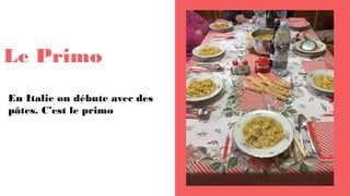 Le Primo
En Italie on débute avec des
pâtes. C’est le primo
 