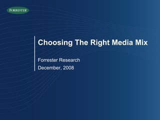 Forrester Research December, 2008 Choosing The Right Media Mix 