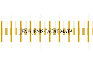 JENIS-JENIS CACAT MATA
 