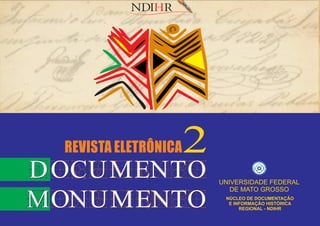 REVISTA ELETRÔNICA   2
                         UNIVERSIDADE FEDERAL
                            DE MATO GROSSO
                          NÚCLEO DE DOCUMENTAÇÃO
                           E INFORMAÇÃO HISTÓRICA
                               REGIONAL - NDIHR
 