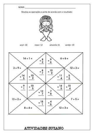 NOME:______________________________________________
Resolva as operações e pinte de acordo com o resultado:
azul= 10 roxo= 12 amarelo 15 verde= 19
 